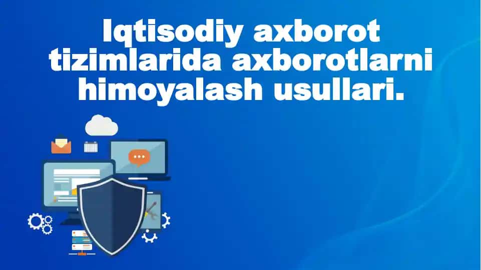 Iqtisodiy axborotizimlarida axborotlarni himoyalash usullari