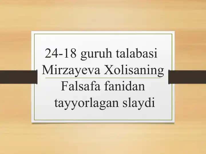 Mirzayeva Xolisaning Falsafa fanidantayyorlagan slayd