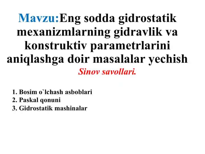Eng sodda gidrostatik mexanizmlarning gidravlik va konstruktiv parametrlarini aniqlashga doir masalalar yechish (Sinov savollari)