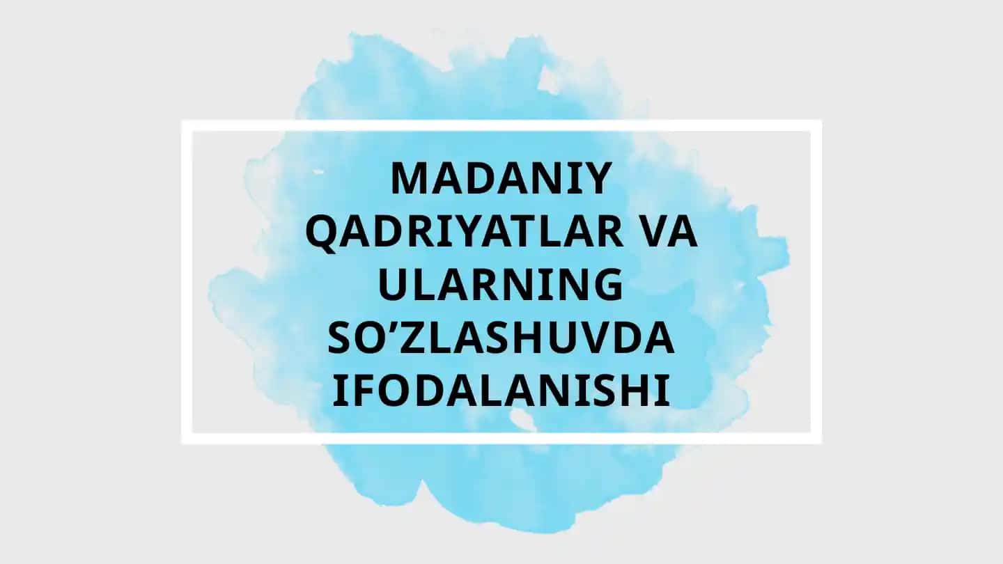 MADANIY QADRIYATLAR VA ULARNING SO’ZLASHUVDA IFODALANISHI