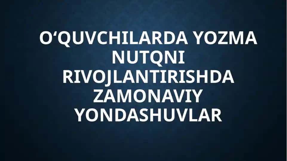 O‘QUVCHILARDA YOZMA NUTQNI RIVOJLANTIRISHDA ZAMONAVIY YONDASHUVLAR