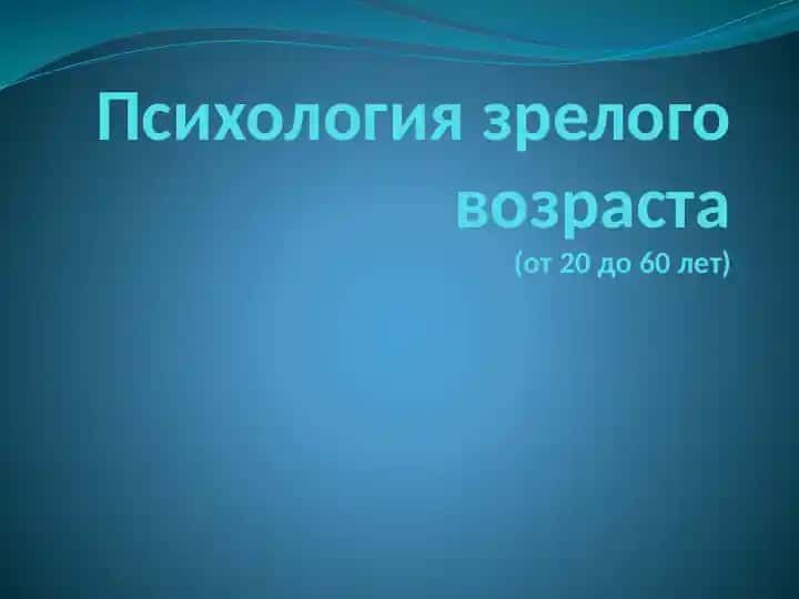 Психология зрелого возраста(от 20 до 60 лет)