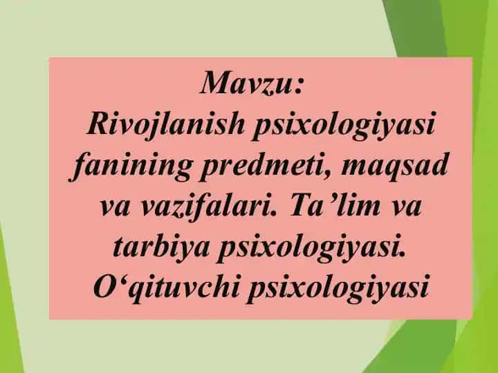 Rivojlanish psixologiyasi fanining predmeti, maqsad va vazifalari. Ta’lim va tarbiya psixologiyasi. O‘qituvchi psixologiyasi