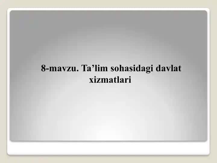 8-mavzu. Ta’lim sohasidagi davlat xizmatlari
