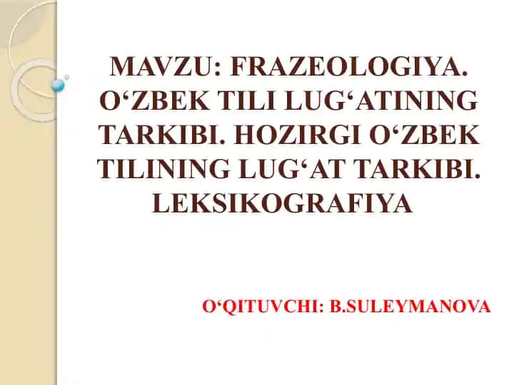 FRAZEOLOGIYA. O‘ZBEK TILI LUG‘ATINING TARKIBI