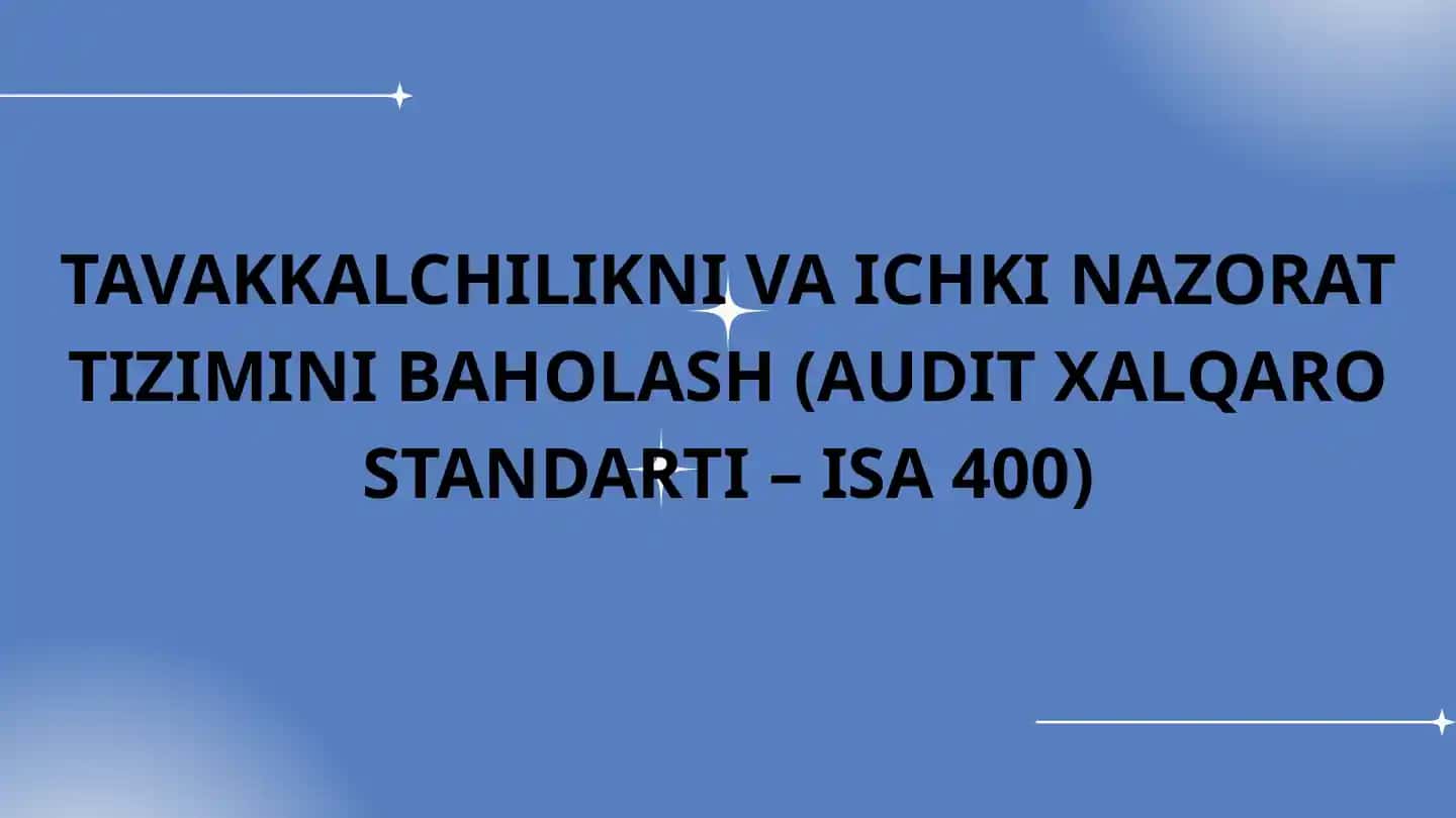 TAVAKKALCHILIKNI VA ICHKI NAZORAT TIZIMINI BAHOLASH (AUDIT XALQARO STANDARTI – ISA 400)