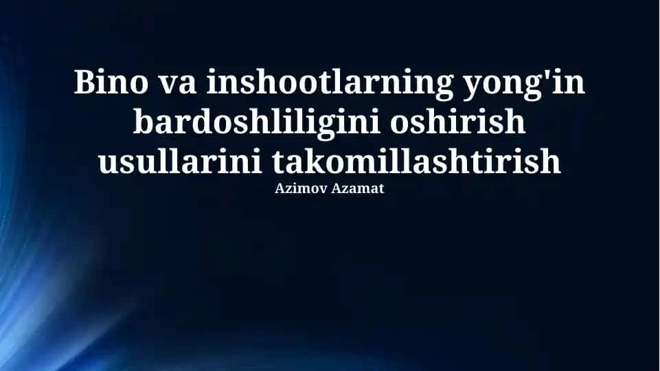 Bino va inshootlarning yong'in bardoshliligini oshirish usullarini takomillashtirish