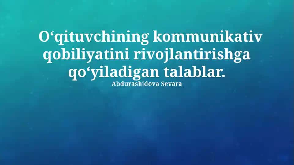 O‘qituvchining kommunikativ qobiliyatini rivojlantirishga qo‘yiladigan talablar