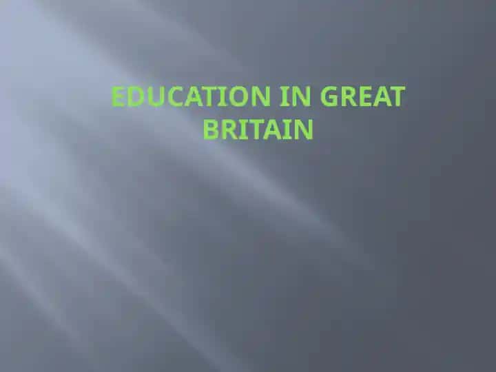 EDUCATION IN GREAT BRITAIN