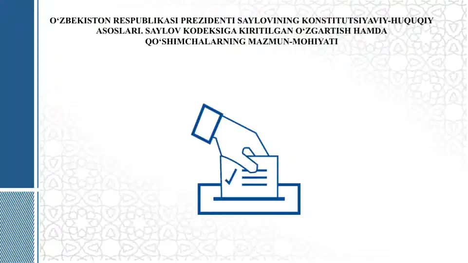 O‘ZBEKISTON RESPUBLIKASI PREZIDENTI SAYLOVINING KONSTITUTSIYAVIY-HUQUQIY ASOSLARI. SAYLOV KODEKSIGA KIRITILGAN O‘ZGARTISH HAMDA QO‘SHIMCHALARNING MAZMUN-MOHIYATI