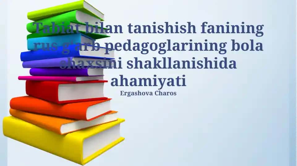 Tabiat bilan tanishish fanining rus gʻarb pedagoglarining bola shaxsini shakllanishida ahamiyati