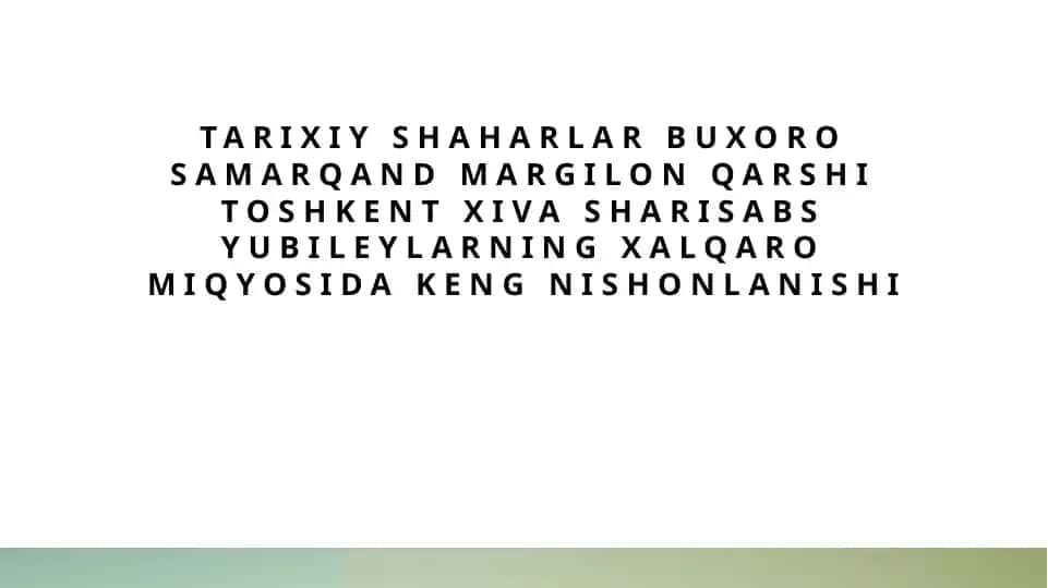 Tarixiy shaharlar buxoro samarqand margilon qarshi toshkent xiva sharisabs yubileylarning xalqaro miqyosida keng nishonlanishi