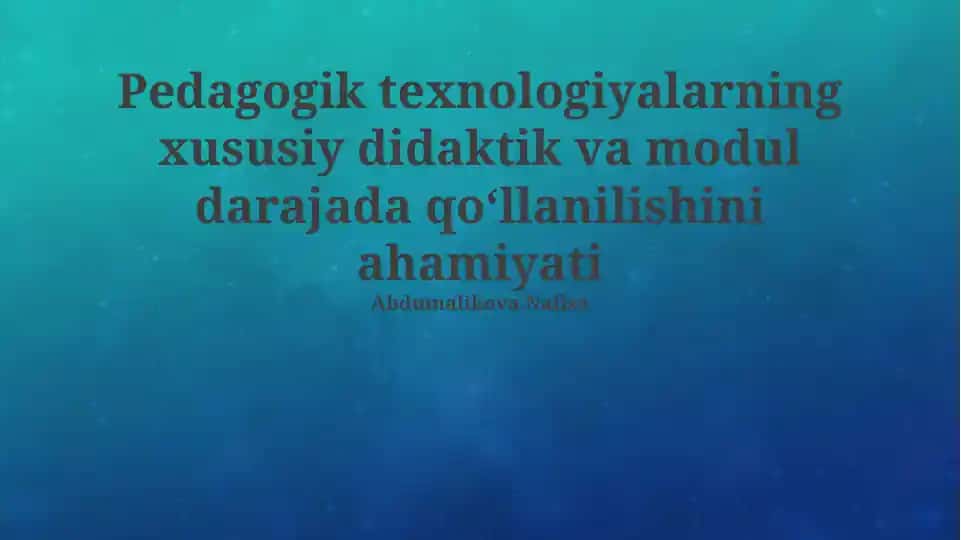 Pedagogik texnologiyalarning xususiy didaktik va modul darajada qo‘llanilishini ahamiyati