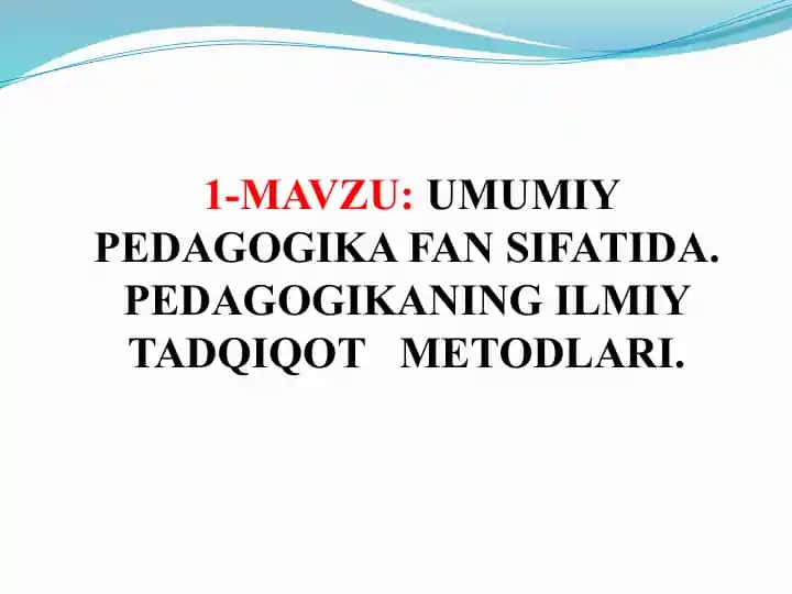 1-MAVZU: UMUMIY PEDAGOGIKA FAN SIFATIDA. PEDAGOGIKANING ILMIY TADQIQOT METODLARI