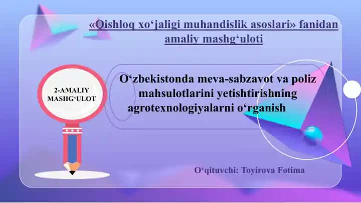 O‘zbekistonda meva-sabzavot va poliz mahsulotlarini yetishtirishning agrotexnologiyalarini o‘rganish («Qishloq xo‘jaligi muhandislik asoslari» fanidan 2-amaliy mashg‘ulot)