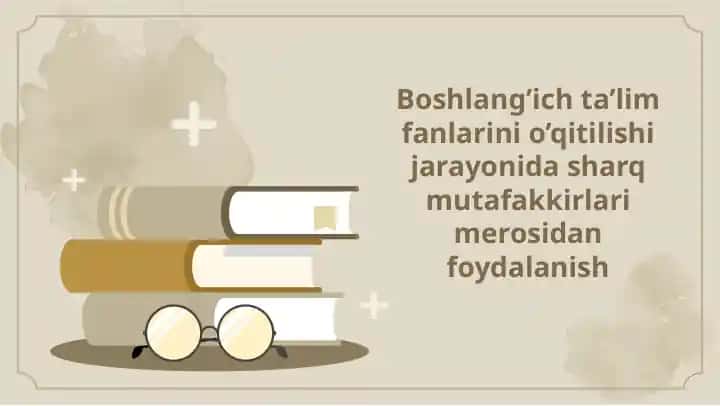 Boshlang’ich ta’lim fanlarini o’qitilishi jarayonida sharq mutafakkirlari merosidan foydalanish