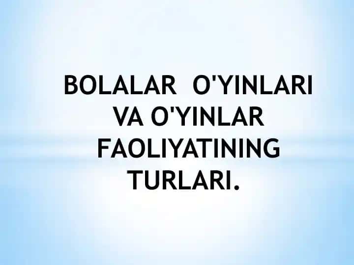 BOLALAR O'YINLARI VA O'YINLAR FAOLIYATINING TURLARI