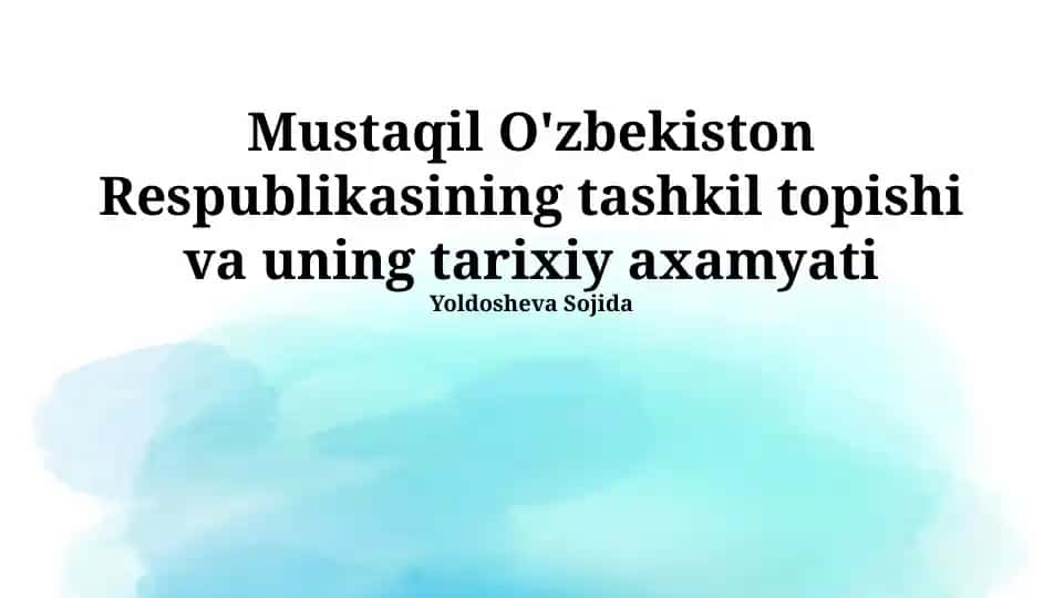 Mustaqil O'zbekiston Respublikasining tashkil topishi va uning tarixiy axamyati
