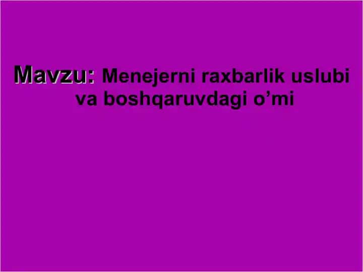 Menejerni raxbarlik uslubi va boshqaruvdagi o’mi