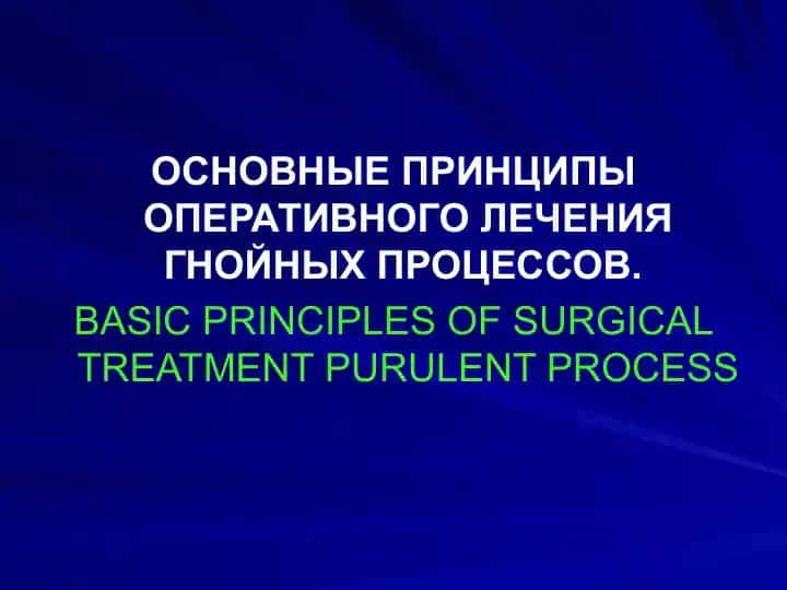 ОСНОВНЫЕ ПРИНЦИПЫ ОПЕРАТИВНОГО ЛЕЧЕНИЯ ГНОЙНЫХ ПРОЦЕССОВ