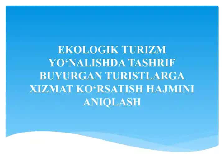 EKOLOGIK TURIZM YO‘NALISHDA TASHRIF BUYURGAN TURISTLARGA XIZMAT KO‘RSATISH HAJMINI ANIQLASH
