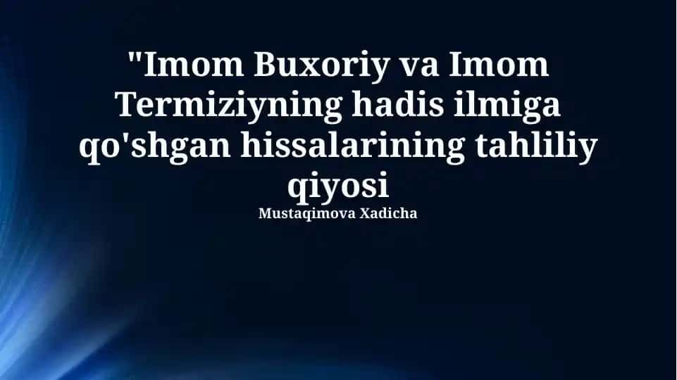 Imom Buxoriy va Imom Termiziyning hadis ilmiga qo'shgan hissalarining tahliliy qiyosi