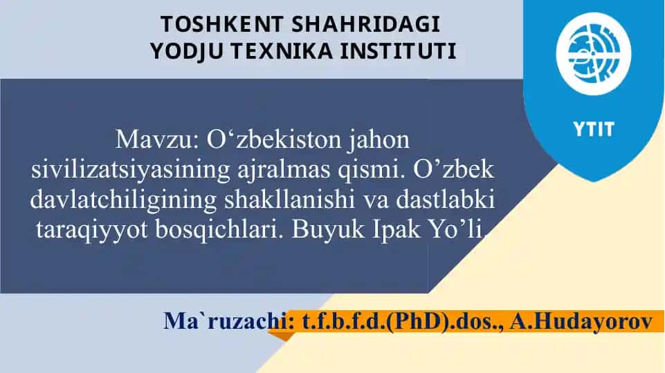 O‘zbekistonjahon sivilizatsiyasining ajralmas qismi. O’zbek davlatchiligining shakllanishi va dastlabki taraqiyyot bosqichlari. Buyuk Ipak Yo’li.