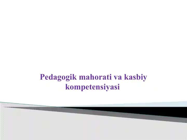 Pedagogik mahorati va kasbiy kompetensiyasi