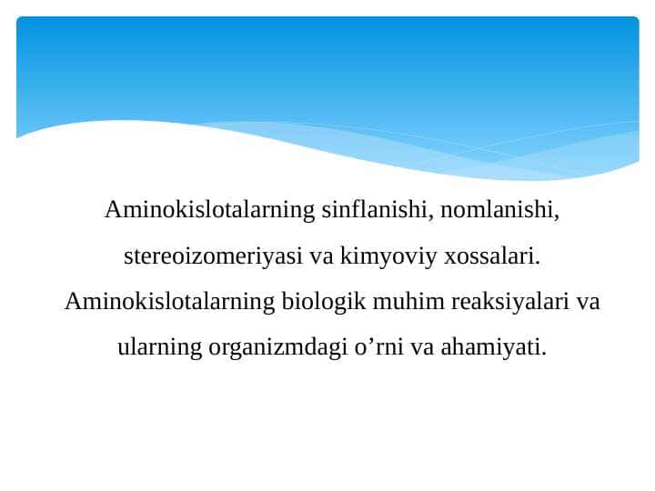 Aminokislotalarning sinflanishi, nomlanishi, stereoizomeriyasi va kimyoviy xossalari. Aminokislotalarning biologik muhim reaksiyalari va ularning organizmdagi o’rni va ahamiyati