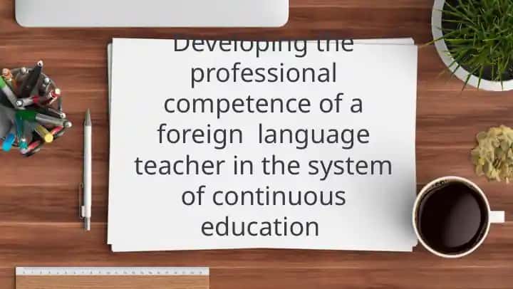 Developing the professional competence of a foreign language teacher in the system of continuous education