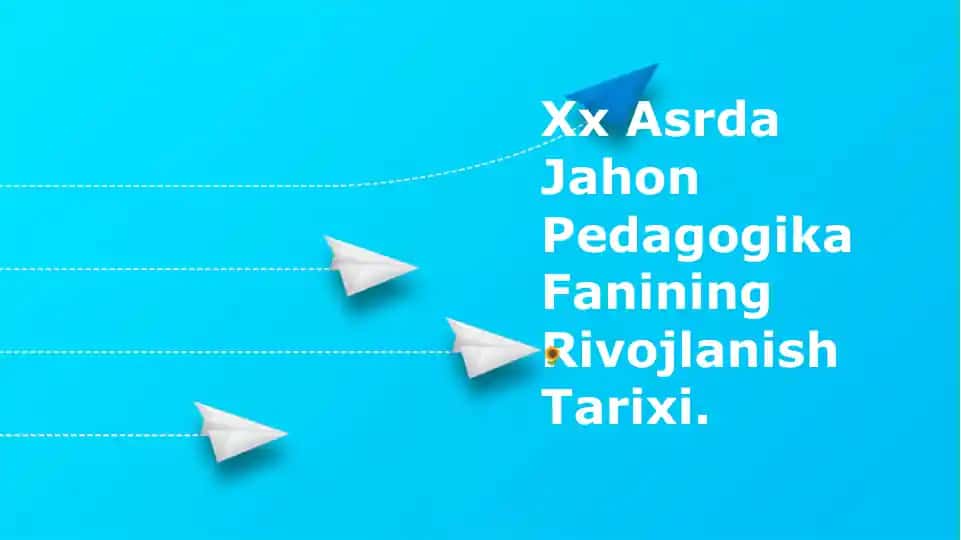 Xx Asrda Jahon Pedagogika Fanining Rivojlanish Tarixi