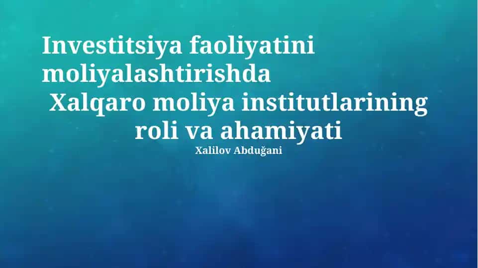 Investitsiya faoliyatini moliyalashtirishda Xalqaro moliya institutlarining roli va ahamiyati