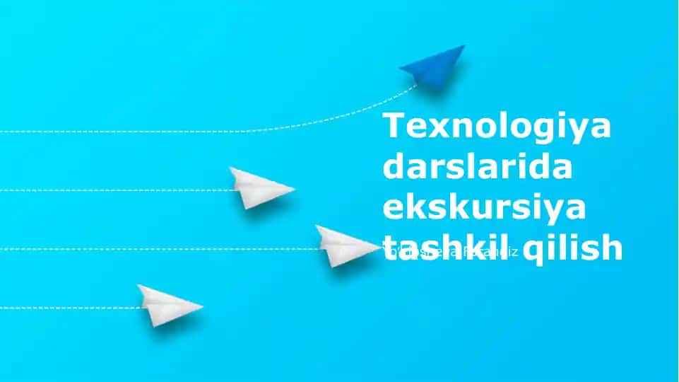 Texnologiya darslarida ekskursiya tashkil qilish