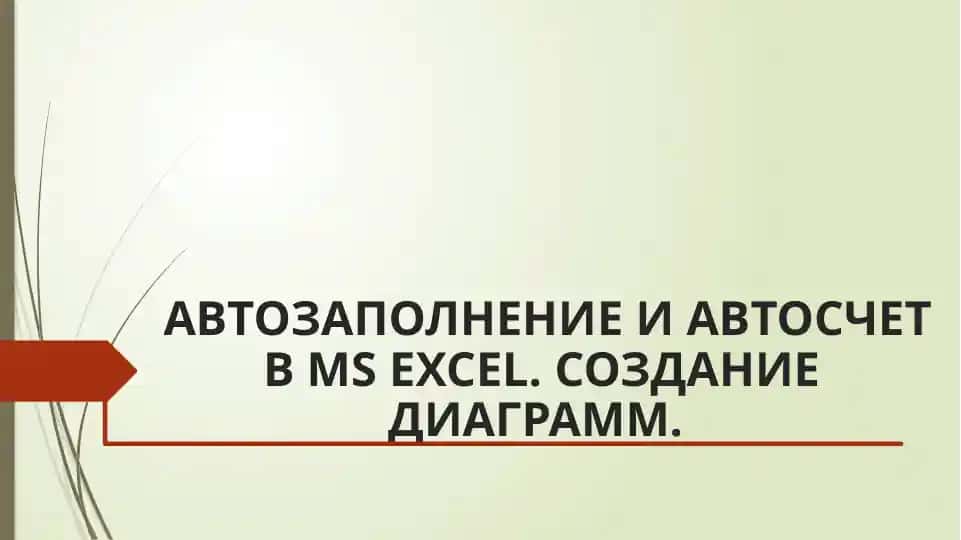 Автозаполнение и Автосчет в MS Excel. Создание диаграмм.