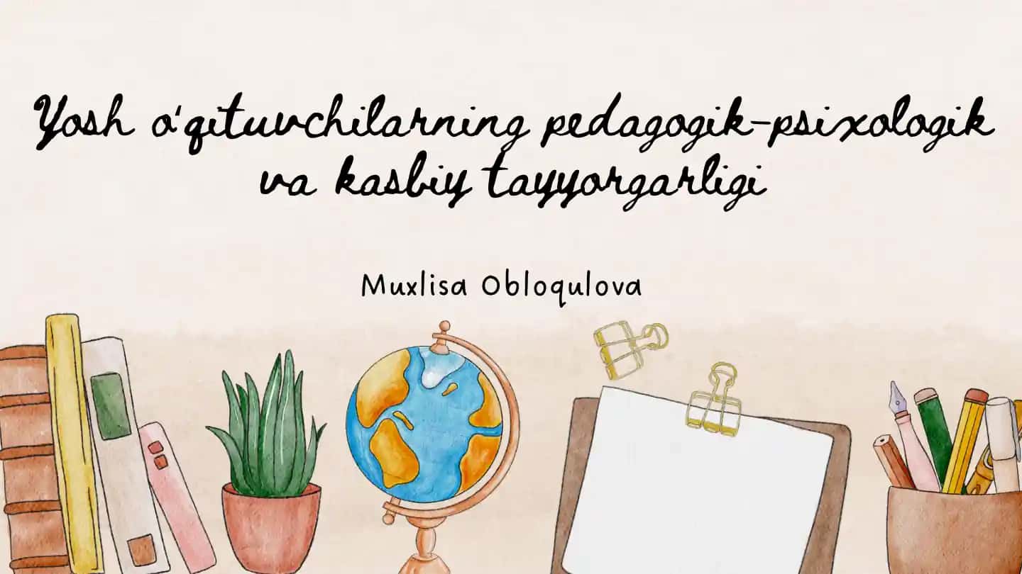 Yosh o‘qituvchilarning pedagogik-psixologik va kasbiy tayyorgarligi