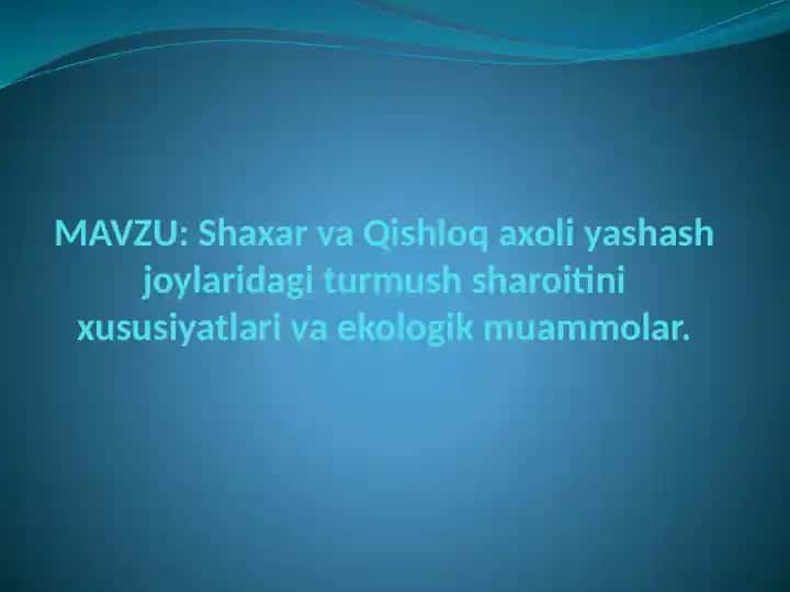 Shaxar va Qishloq axoli yashash joylaridagi turmush sharoitini xususiyatlari va ekologik muammolar