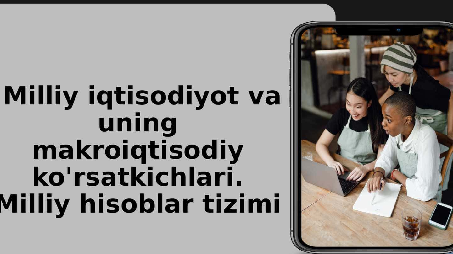 Milliy iqtisodiyot va uning makroiqtisodiy ko'rsatkichlari. Milliy hisoblar tizimi