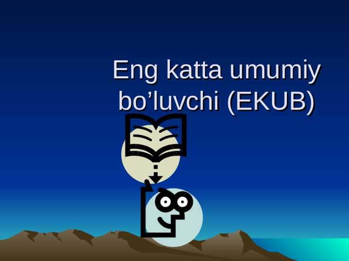 Eng katta umumiy bo’luvchi (EKUB)