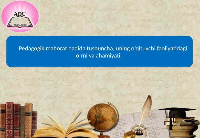 Pedagogik mahorat haqida tushuncha uning oʻqtuvchi faoliyatidagi oʻrni va ahamiyati
