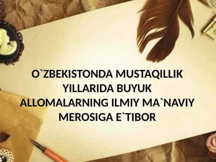 O`ZBEKISTONDA MUSTAQILLIK YILLARIDA BUYUK ALLOMALARNING ILMIY MA`NAVIY MEROSIGA E`TIBOR