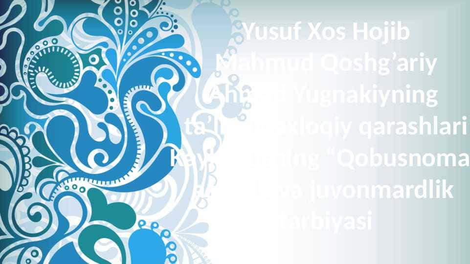 Yusuf Xos Hojib Mahmud Qoshg’ariy Ahmad Yugnakiyning ta’limiy-axloqiy qarashlari Kaykovusning “Qobusnoma” asarida va juvonmardlik tarbiyasi