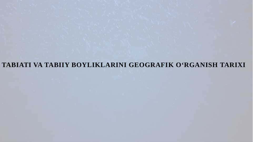 O'ZBEKISTON TABIATI VA TABIIY BOYLIKLARINI GEOGRAFIK O‘RGANISH TARIXI