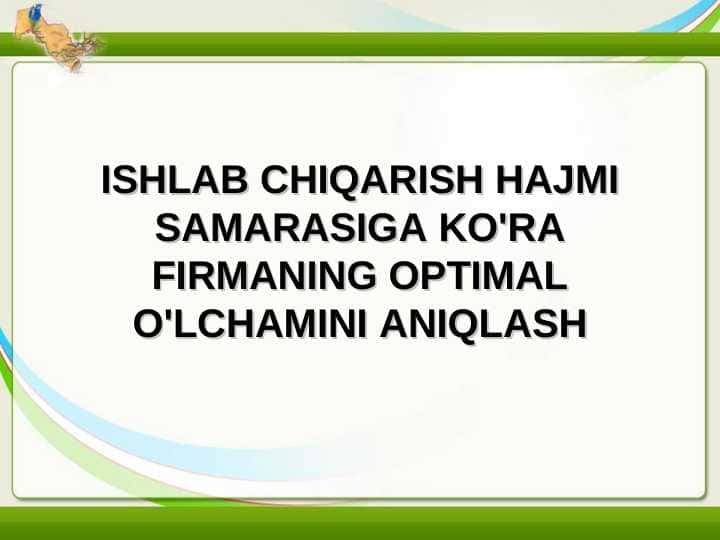 ISHLAB CHIQARISH HAJMI SAMARASIGA KO'RA FIRMANING OPTIMAL O'LCHAMINI ANIQLASH