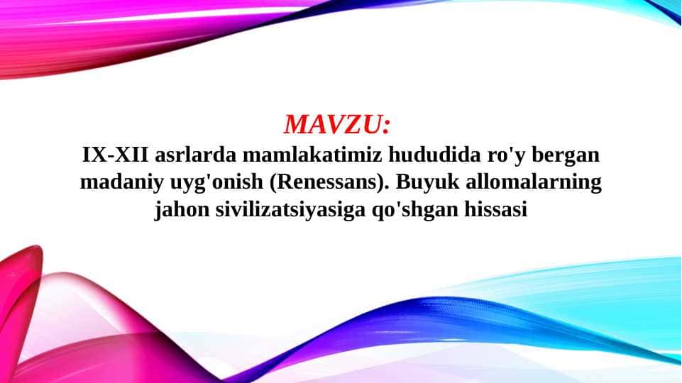 IX-XII asrlarda mamlakatimiz hududida ro'y bergan madaniy uyg'onish (Renessans). Buyuk allomalarning jahon sivilizatsiyasiga qo'shgan hissasi (TAQDIMOT)