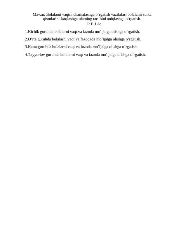 Bolalami vaqtni chamalashga o‘rgatish vazifalari bolalami sutka qismlarini farqlashga ulaming tartibini aniqlashga o‘rgatish.