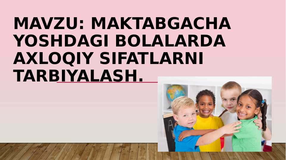 Maktabgacha yoshdagi bolalarda axloqiy sifatlarni tarbiyalash.