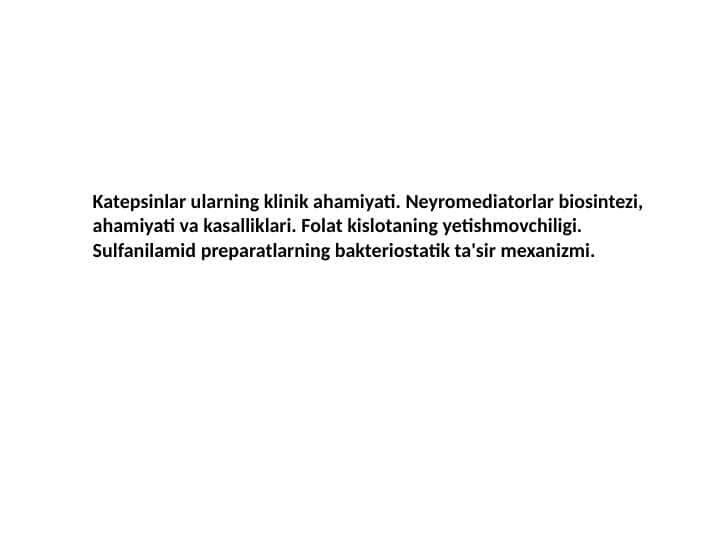 Katepsinlar ularning klinik ahamiyati. Neyromediatorlar biosintezi, ahamiyati va kasalliklari. Folat kislotaning yetishmovchiligi. Sulfanilamid preparatlarning bakteriostatik ta'sir mexanizmi.
