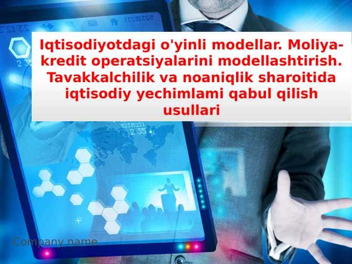 Iqtisodiyotdagi o'yinli modellar. Moliya-kredit operatsiyalarini modellashtirish. Tavakkalchilik va noaniqlik sharoitida iqtisodiy yechimlami qabul qilish usullari