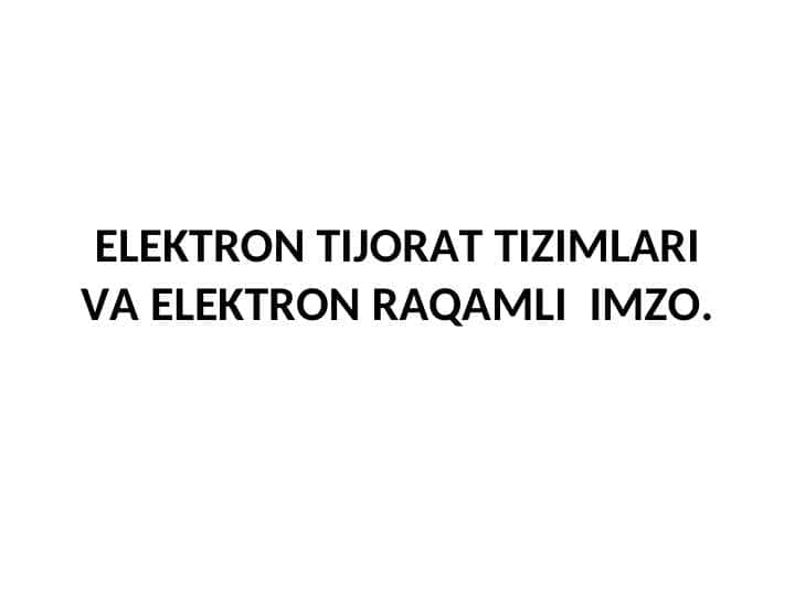 ELEKTRON TIJORAT TIZIMLARI VA ELEKTRON RAQAMLI IMZO.