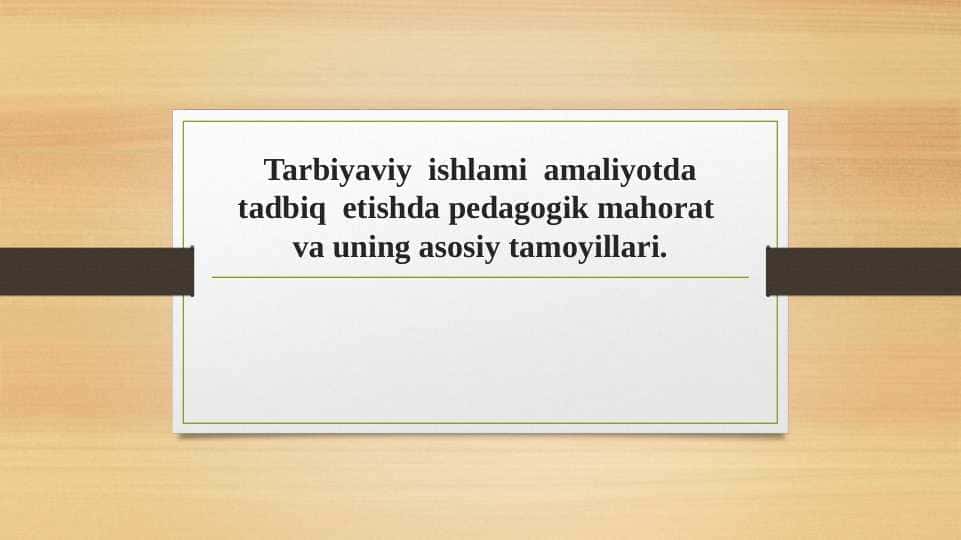 Tarbiyaviy ishlami amaliyotda tadbiq etishda pedagogik mahorat va uning asosiy tamoyillari.
